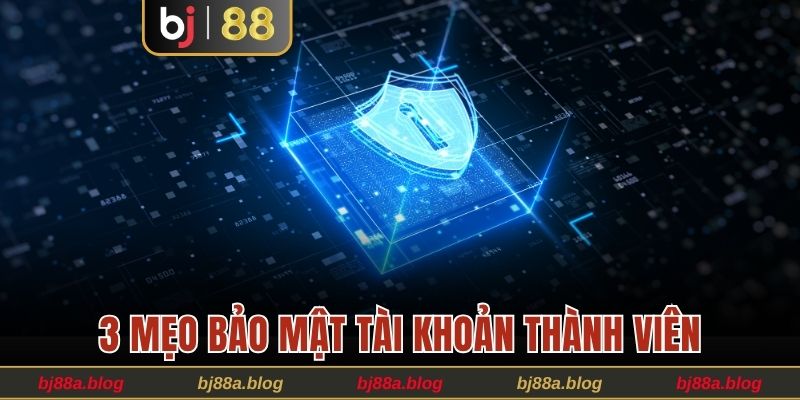 Áp dụng ngay 3 mẹo bảo mật tài khoản thành viên