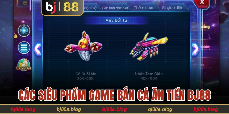 Các siêu phẩm game bắn cá ăn tiền BJ88