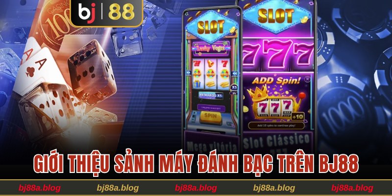 Giới thiệu sảnh máy đánh bạc trên BJ88