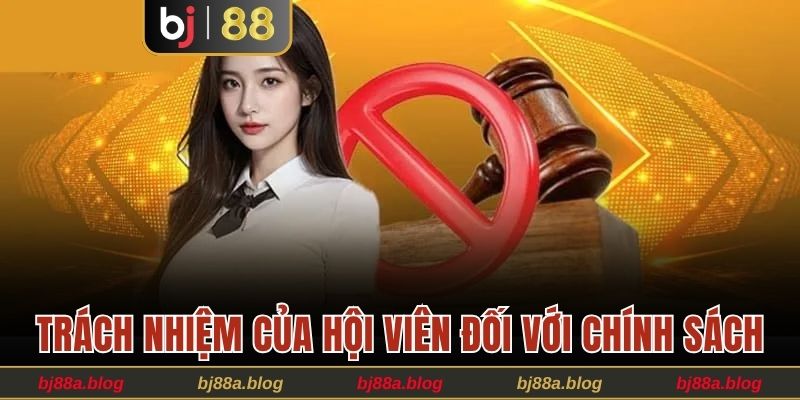 Hội viên cũng cần có trách nhiệm với chính sách tại BJ88 