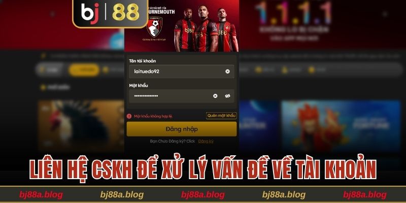 Liên hệ CSKH để xử lý vấn đề về tài khoản