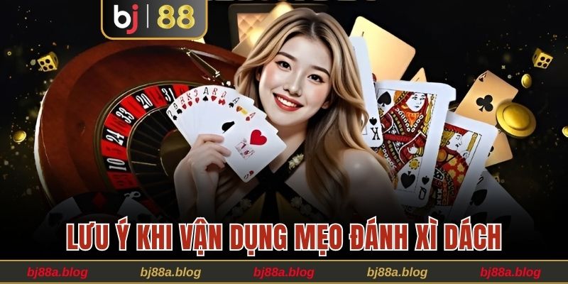 Lưu ý quan trọng khi vận dụng mẹo đánh Xì Dách 