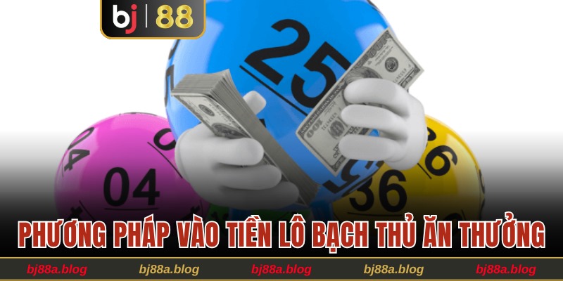 Phương pháp vào tiền lô bạch thủ thu thưởng cao nhất